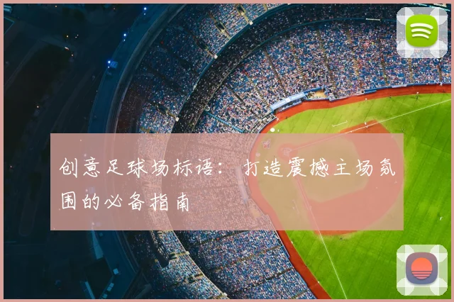 创意足球场标语：打造震撼主场氛围的必备指南
