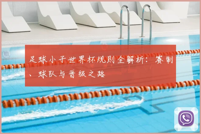 足球小子世界杯规则全解析:赛制、球队与晋级之路