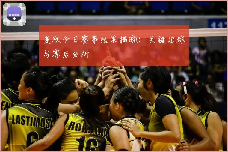 曼联今日赛事结果揭晓:关键进球与赛后分析