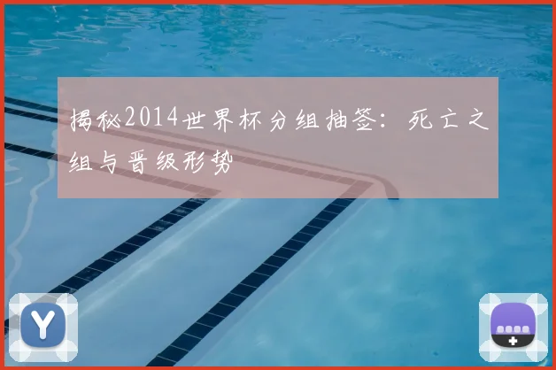 揭秘2014世界杯分组抽签:死亡之组与晋级形势